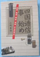 四国逓信事始め : 郵便・電信・電話・為替・貯金創業史