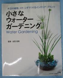 小さなウォーターガーデニング : 水辺の植物、コケ、シダでつくるインテリア・プランツ