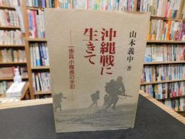 「沖縄戦に生きて 」　一歩兵小隊長の手記