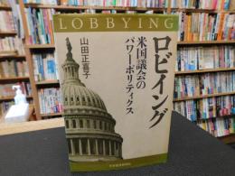 「ロビイング」　米国議会のパワーポリティクス