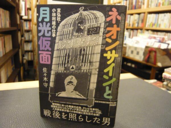 ネオンサイン　喜劇と悲劇の仮面 ネオンサインと月光仮面」 宣弘社・小林利雄の仕事(佐々木守 著