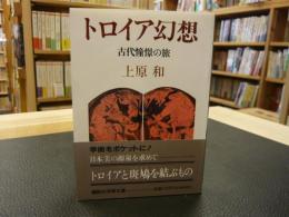 「トロイア幻想 」　古代憧憬の旅