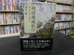 「戦国廃城紀行」　敗者の城を探る