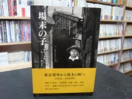 「場末の子」　東京・葛飾 1933～49年