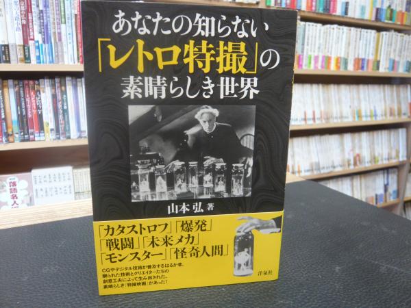 あなたの知らない「レトロ特撮」の素晴らしき世界 あなたの知らない「レトロ特撮」の素晴らしき世界(山本弘 著