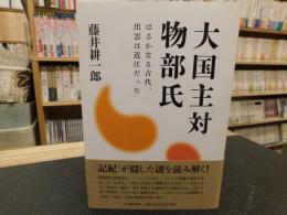 「大国主対物部氏」　はるかなる古代、出雲は近江だった