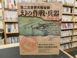 「第二次世界大戦秘録　幻の作戦・兵器　１９３９－４５」