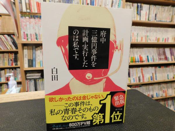 府中三億円事件を計画 実行したのは私です 白田著 古書猛牛堂 古本 中古本 古書籍の通販は 日本の古本屋 日本の古本屋