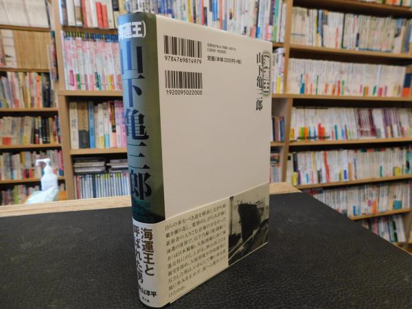 海運王 山下亀三郎 山下汽船創業者の不屈の生涯 青山淳平 著 古本 中古本 古書籍の通販は 日本の古本屋 日本の古本屋