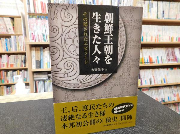 朝鮮王朝を生きた人々 その隠されたエピソード 水野俊平 著 古書猛牛堂 古本 中古本 古書籍の通販は 日本の古本屋 日本の古本屋