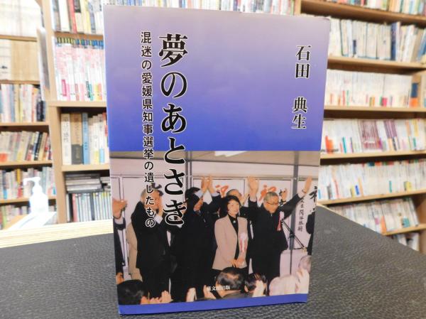 夢のあとさき 混迷の愛媛県知事選挙の遺したもの 石田典生 著 古書猛牛堂 古本 中古本 古書籍の通販は 日本の古本屋 日本の古本屋