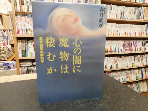 心の闇に魔物は棲むか 異常犯罪の解剖学 春日武彦 著 古書猛牛堂 古本 中古本 古書籍の通販は 日本の古本屋 日本の古本屋