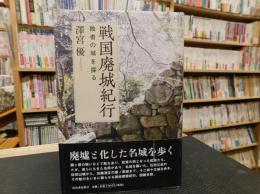 「戦国廃城紀行」　敗者の城を探る