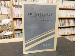 「人間-生きるということ 」　文化・社会・教育論をめぐって