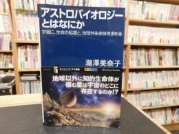 「アストロバイオロジーとはなにか」　宇宙に、生命の起源と、地球外生命体を求める