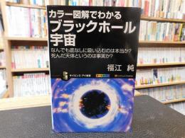 「カラー図解でわかる　ブラックホール宇宙」　なんでも底なしに吸い込むのは本当か?死んだ天体というのは事実か?