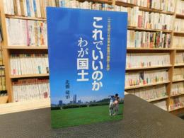 「これでいいのかわが国土」　 二十一世紀の社会資本整備の課題と展望