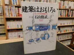 「建築はおもしろい」　モノづくりの現場から