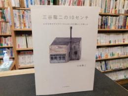 「三谷龍二の10センチ 」　小さな町のギャラリーからはじまる暮らしの愉しみ