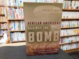 「African Americans against the bomb」　 nuclear weapons, colonialism, and the Black freedom movement