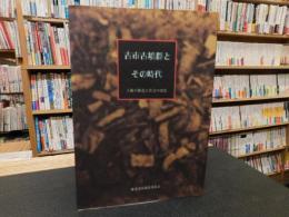 「古市古墳群とその時代 」　王権の構造と社会の変化