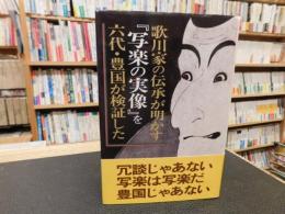 歌川家の伝承が明かす　『写楽の実像』を六代・豊国が検証した