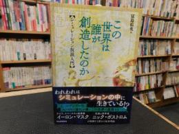 「この世界は誰が創造したのか」　シミュレーション仮説入門