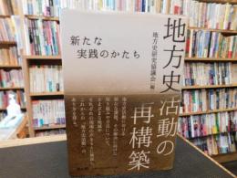 「地方史活動の再構築」　新たな実践のかたち : 地方史研究協議会第63回〈東京〉大会成果論集