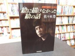 「絵に描けなかった絵の話　新装版」　体験的画家になる法