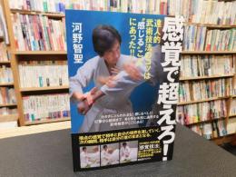 「感覚で超えろ!！」　達人的武術技法のコツは“感じる"ことにあった!