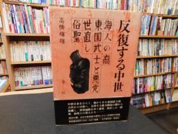 「反復する中世」　海人の裔・東国武士と悪党・世直し・俗聖
