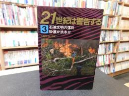 「21世紀は警告する　3 　石油文明の落日.砂漠か洪水か」