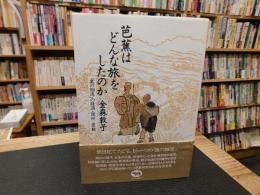 「芭蕉はどんな旅をしたのか」　奥の細道の経済・関所・景観