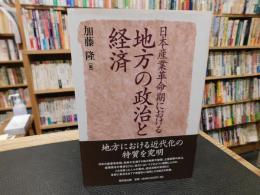 「日本産業革命期における　地方の政治と経済」