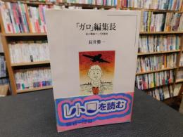 「ガロ」編集長 　 私の戦後マンガ出版史