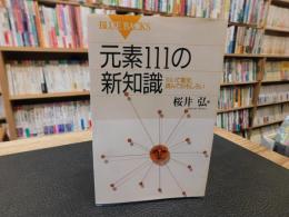 「元素111の新知識」　 引いて重宝、読んでおもしろい