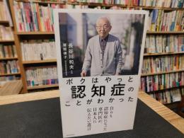 「ボクはやっと認知症のことがわかった」　 自らも認知症になった専門医が、日本人に伝えたい遺言