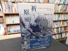 「祈りの原風景」　熊野の無社殿神社と自然信仰