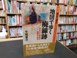 「地図で歩く廃線跡」　失われた鉄道の痕跡を辿る