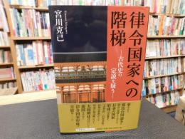 「律令国家への階梯」　 古代史の定説を疑う