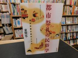 「都市祭礼の民俗学」　四日市祭の歴史と民俗