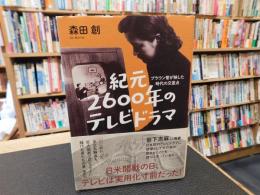 「紀元2600年のテレビドラマ」　ブラウン管が映した時代の交差点