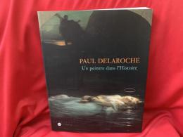 PAUL DELAROCHE   Un peintre dans 1'Histoire  
