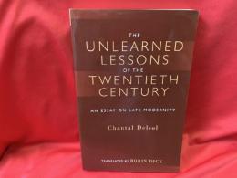 THE UNLEARNED LESSONS OF THE TWENTIETH CENTURY   AN ESSAY ON LATE MODERNITY
