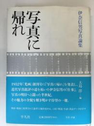 写真に帰れ : 伊奈信男写真論集