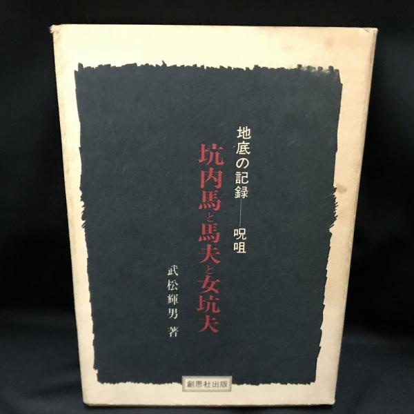 地底の記録 呪咀 坑内馬と馬夫と女坑夫 武松輝男 著 トマト書房 古本 中古本 古書籍の通販は 日本の古本屋 日本の古本屋