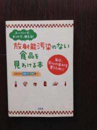 放射能汚染のない食品を見わける本 : スーパーで、ネットで、使える! : 毎日、安心の食材を買うために