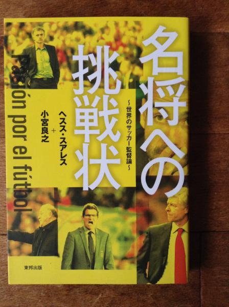 名将への挑戦状 世界のサッカー監督論 ヘスス スアレス 小宮良之 著 古書 ほやけん洞 古本 中古本 古書籍の通販は 日本の古本屋 日本の古本屋