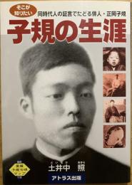 そこが知りたい子規の生涯 : 同時代人の証言でたどる俳人・正岡子規