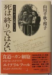 死は「終り」ではない : 山川千秋・ガンとの闘い一八〇日